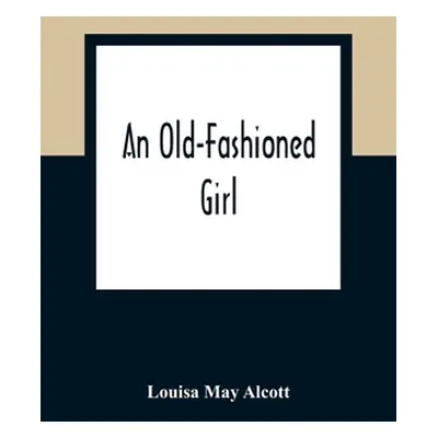 "An Old-Fashioned Girl" - "" ("May Alcott Louisa")