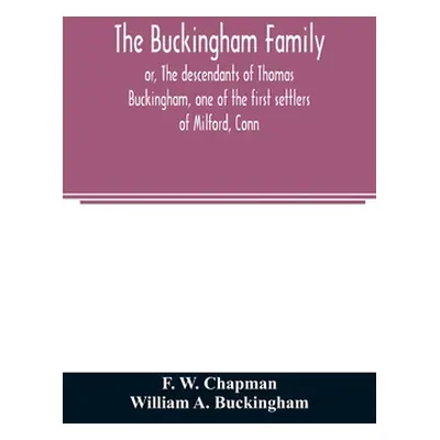 "The Buckingham family; or, The descendants of Thomas Buckingham, one of the first settlers of M