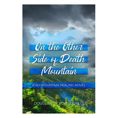 "On the Other Side of Death Mountain: A Jay Mountain Healing Novel" - "" ("Powell M. D. Douglass