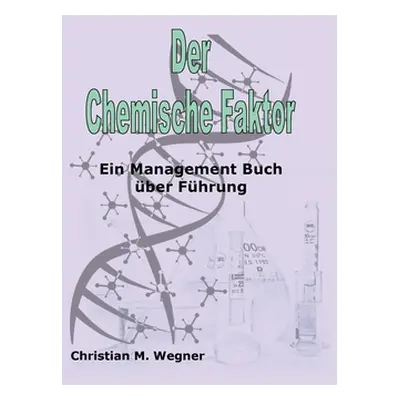 "Der Chemische Faktor: Ein Management Buch ber Fhrung" - "" ("Wegner Christian M.")