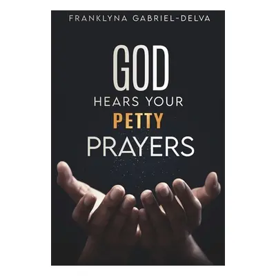 "God Hears Your Petty Prayers" - "" ("Gabriel-Delva Franklyna")