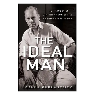 "The Ideal Man: The Tragedy of Jim Thompson and the American Way of War" - "" ("Kurlantzick Josh