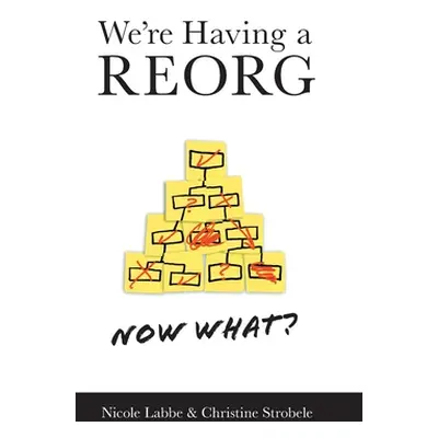 "We're Having a REORG - Now What?: Managing Through Turbulent Times at Work" - "" ("Labbe Nicole