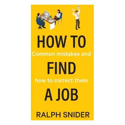 "How to Find a Job: Common mistakes and how to correct them" - "" ("Snider Ralph")