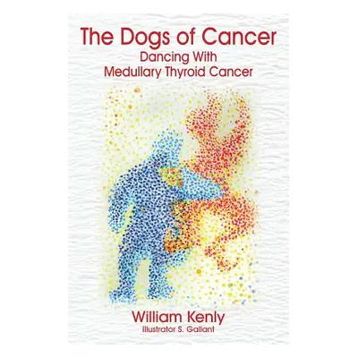 "The Dogs of Cancer: Dancing with Medullary Thyroid Cancer" - "" ("Kenly William")