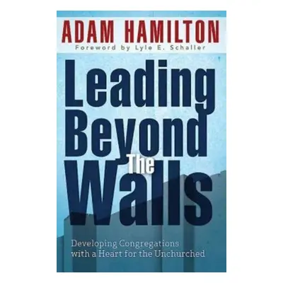 "Leading Beyond the Walls 21293: Developing Congregations with a Heart for the Unchurched" - "" 