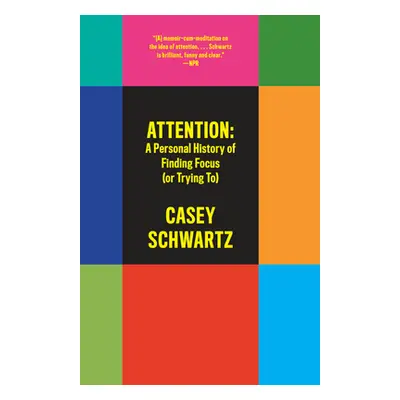 "Attention: A Personal History of Finding Focus (or Trying To)" - "" ("Schwartz Casey")