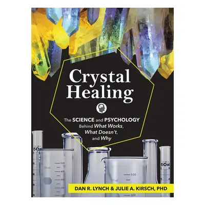 "Crystal Healing: The Science and Psychology Behind What Works, What Doesn't, and Why" - "" ("Ly