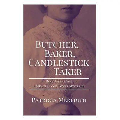 "Butcher, Baker, Candlestick Taker: Book One of the Spokane Clock Tower Mysteries" - "" ("Meredi