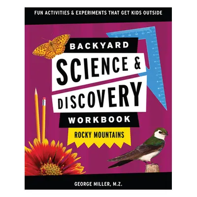 "Backyard Science & Discovery Workbook: Rocky Mountains: Fun Activities & Experiments That Get K