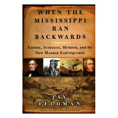 "When the Mississippi Ran Backwards: Empire, Intrigue, Murder, and the New Madrid Earthquakes of