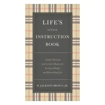 "Life's Little Instruction Book: Simple Wisdom and a Little Humor for Living a Happy and Rewardi