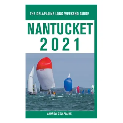 "Nantucket - The Delaplaine 2021 Long Weekend Guide" - "" ("Delaplaine Andrew")