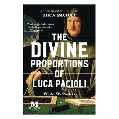 "The Divine Proportions of Luca Pacioli: A Novel Based on the Life of Luca Pacioli" - "" ("Parke