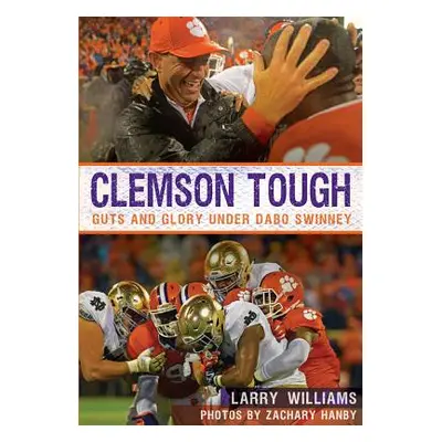 "Clemson Tough: Guts and Glory Under Dabo Swinney" - "" ("Williams Larry")