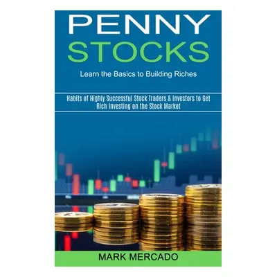 "Penny Stocks: Habits of Highly Successful Stock Traders & Investors to Get Rich Investing on th