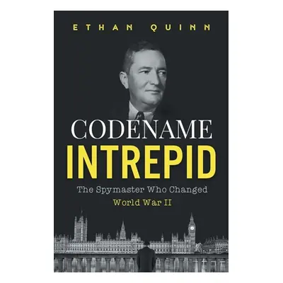 "Codename Intrepid: The Spymaster Who Changed World War II" - "" ("Quinn Ethan")