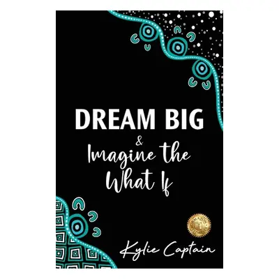 "DREAM BIG & Imagine the What If" - "" ("Captain Kylie")