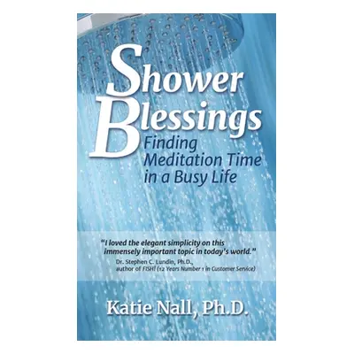 "Shower Blessings- Finding Meditation Time in a Busy Life" - "" ("Nall Katie")