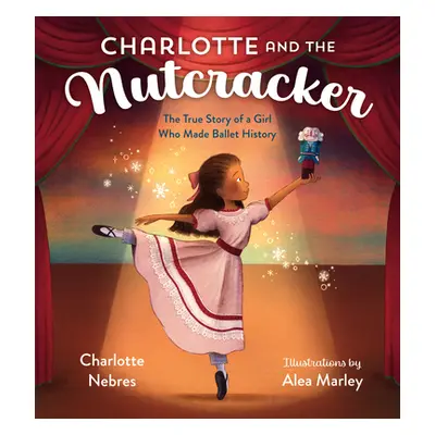 "Charlotte and the Nutcracker: The True Story of a Girl Who Made Ballet History" - "" ("Nebres C