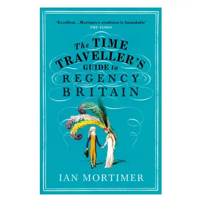 Time Traveller's Guide to Regency Britain (Mortimer Ian)