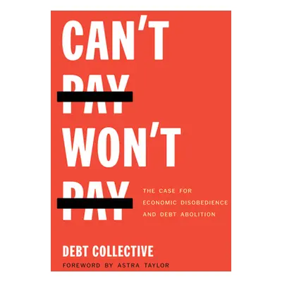 "Can't Pay, Won't Pay: The Case for Economic Disobedience and Debt Abolition" - "" ("Collective 