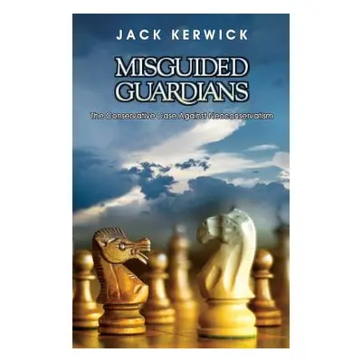 "Misguided Guardians: The Conservative Case Against Neoconservatism" - "" ("Kerwick Jack")