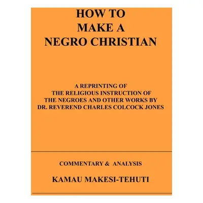 "How To Make A Negro Christian" - "" ("Makesi-Tehuti Kamau")