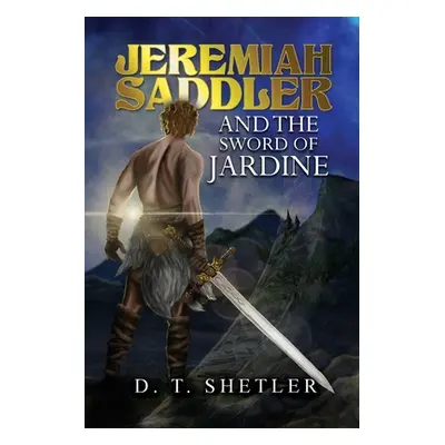 "Jeremiah Saddler and the Sword of Jardine" - "" ("Shetler D. T.")