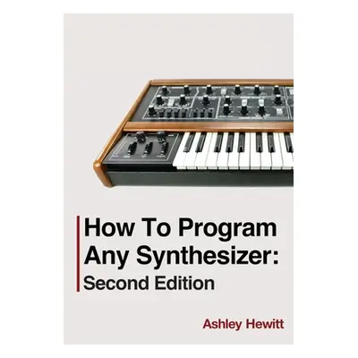 "How To Program Any Synthesizer: Second Edition" - "" ("Hewitt Ashley")