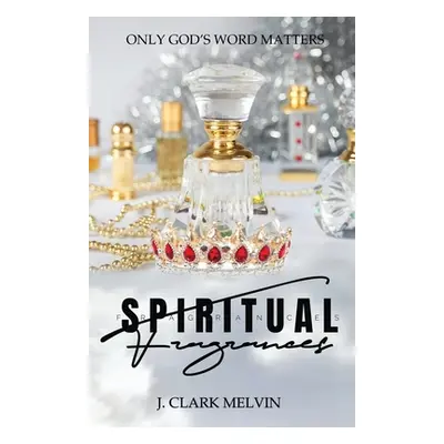 "Spiritual Fragrances: There are many words spoken. Only ONE word makes the difference: God's" -