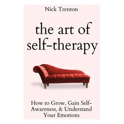 "The Art of Self-Therapy: How to Grow, Gain Self-Awareness, and Understand Your Emotions" - "" (