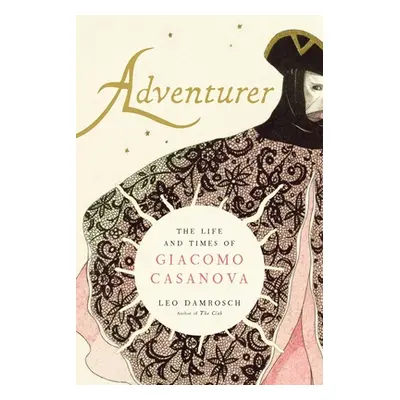 "Adventurer: The Life and Times of Giacomo Casanova" - "" ("Damrosch Leo")