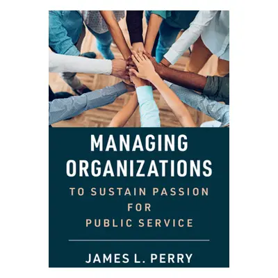 "Managing Organizations to Sustain Passion for Public Service" - "" ("Perry James L.")