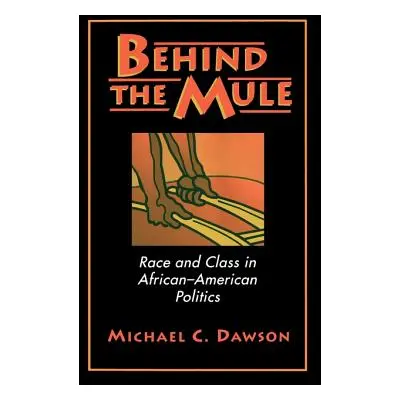 "Behind the Mule: Race and Class in African-American Politics" - "" ("Dawson Michael C.")