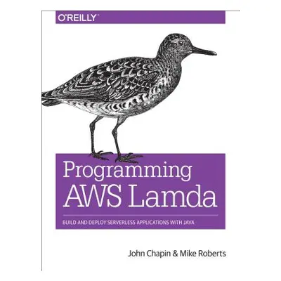 "Programming Aws Lambda: Build and Deploy Serverless Applications with Java" - "" ("Chapin John"