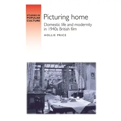 "Picturing Home: Domestic Life and Modernity in 1940s British Film" - "" ("Price Hollie")