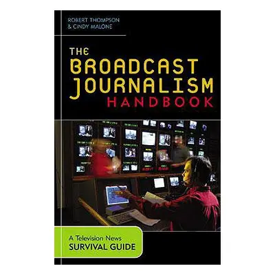 "The Broadcast Journalism Handbook: A Television News Survival Guide" - "" ("Thompson Robert")