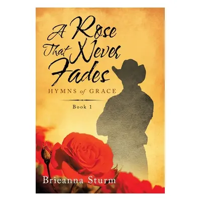 "A Rose That Never Fades: Hymns of Grace" - "" ("Sturm Brieanna")