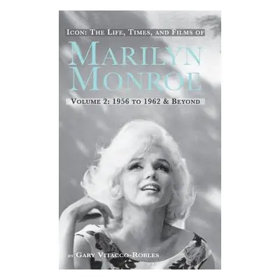 "Icon: The Life, Times, and Films of Marilyn Monroe Volume 2 1956 to 1962 & Beyond (Hardback)" -