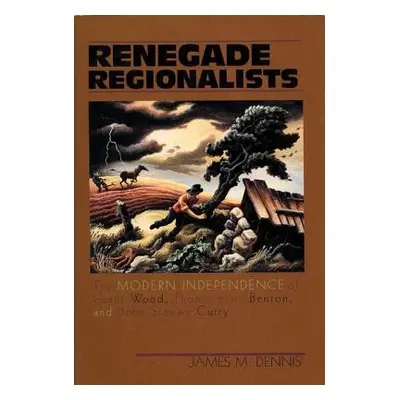 "Renegade Regionalists: The Modern Independence of Grant Wood, Thomas Hart Benton, and John Steu