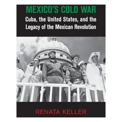 "Mexico's Cold War: Cuba, the United States, and the Legacy of the Mexican Revolution" - "" ("Ke