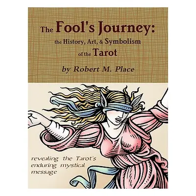 "The Fool's Journey: the History, Art, & Symbolism of the Tarot" - "" ("Place Robert M.")