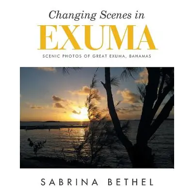 "Changing Scenes in Exuma: Scenic Photos of Great Exuma, Bahamas" - "" ("Bethel Sabrina")