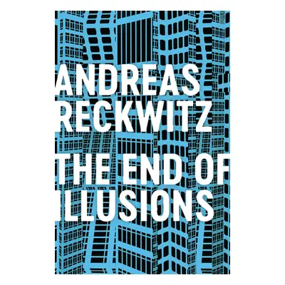 "The End of Illusions: Politics, Economy, and Culture in Late Modernity" - "" ("Reckwitz Andreas