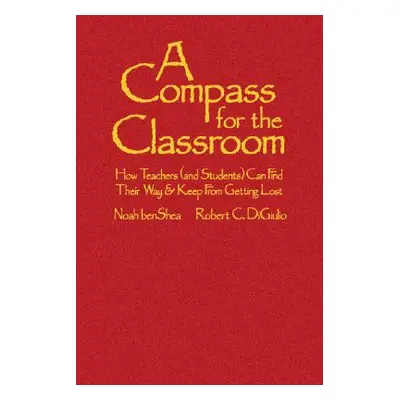 "A Compass for the Classroom: How Teachers (and Students) Can Find Their Way & Keep from Getting