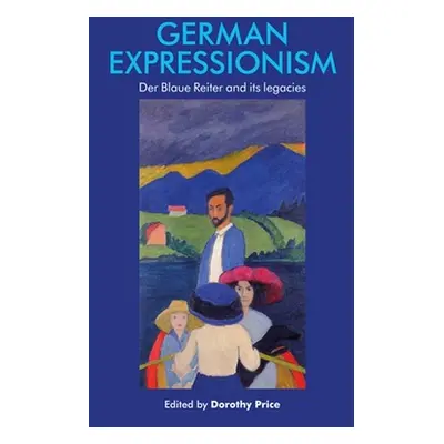 "German Expressionism: Der Blaue Reiter and Its Legacies" - "" ("Price Dorothy")