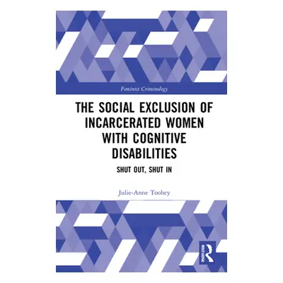 "The Social Exclusion of Incarcerated Women with Cognitive Disabilities: Shut Out, Shut in" - ""