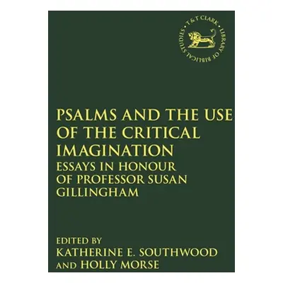 "Psalms and the Use of the Critical Imagination: Essays in Honour of Professor Susan Gillingham"