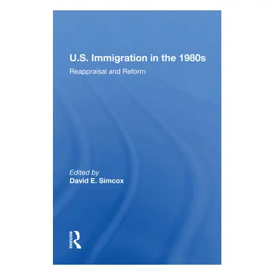 "U.S. Immigration in the 1980s: Reappraisal and Reform" - "" ("Simcox David E.")